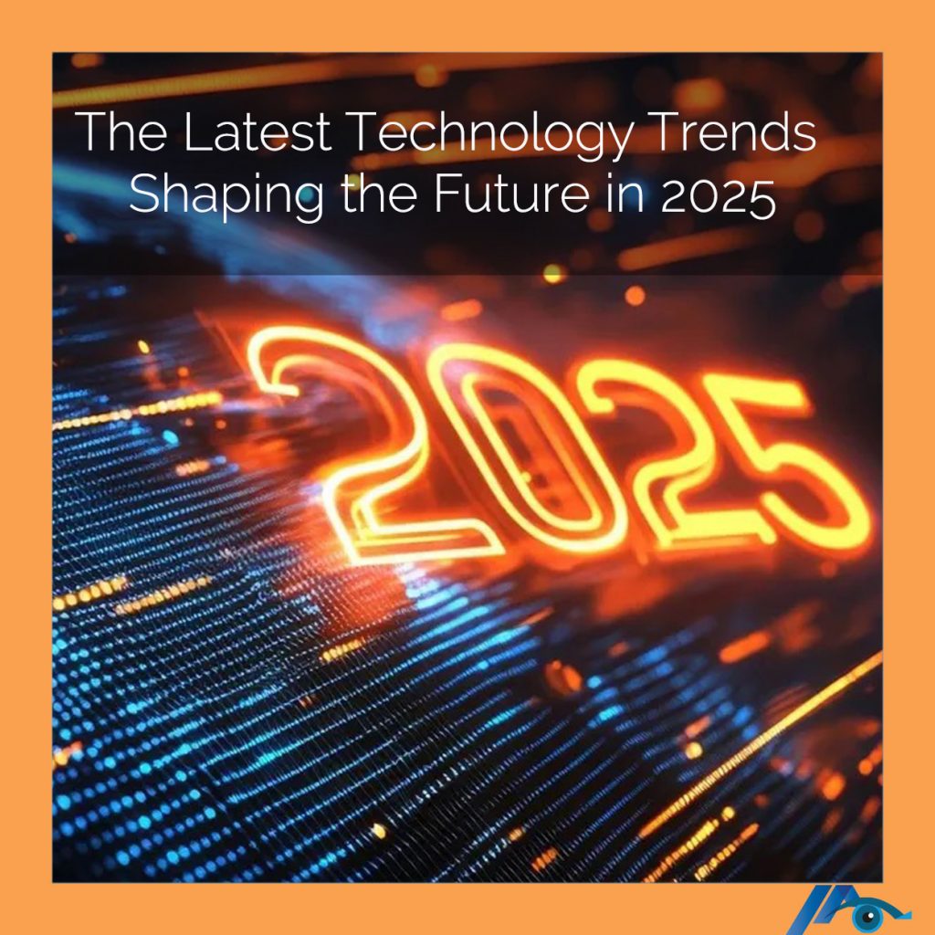 The Latest Technology Trends Shaping the Future in 2025